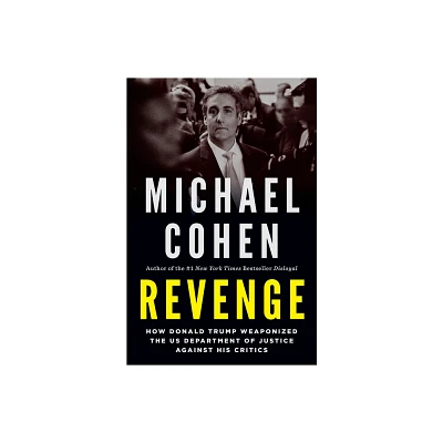 Revenge : How Donald Trump Weaponized the US Department of Justice Against His Critics - by Michael Cohen (Hardcover)