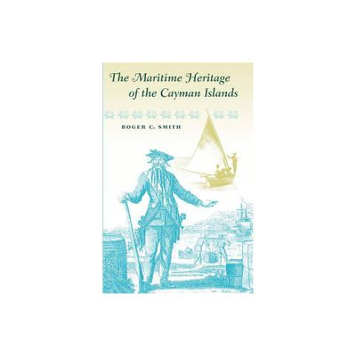 The Maritime Heritage of the Cayman Islands - by Roger C Smith (Paperback)