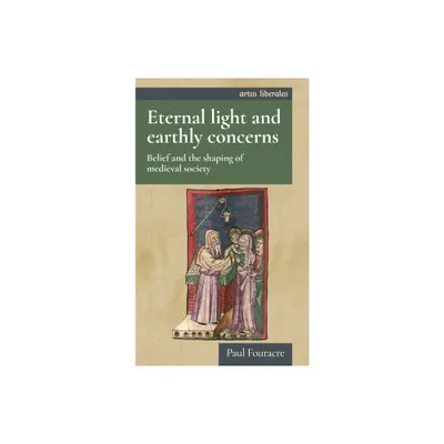 Eternal Light and Earthly Concerns - (Artes Liberales) by Paul Fouracre (Paperback)