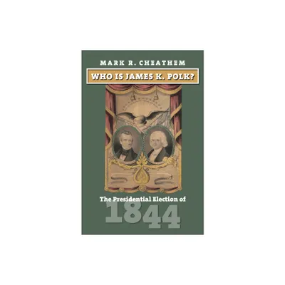 Who Is James K. Polk? - (American Presidential Elections) by Mark R Cheathem (Hardcover)