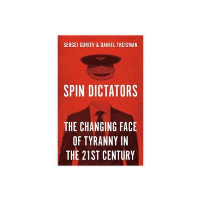 Spin Dictators - by Sergei Guriev & Daniel Treisman (Hardcover)