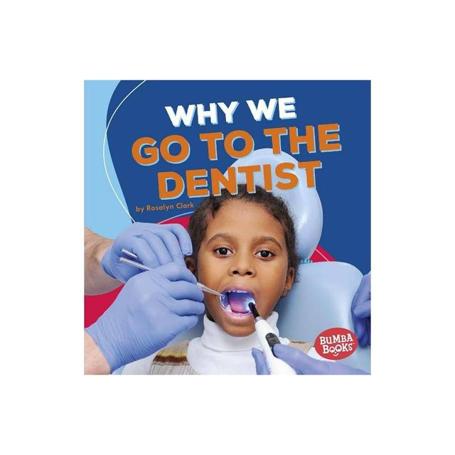 Why We Go to the Dentist - (Bumba Books (R) -- Health Matters) by Rosalyn Clark (Paperback)