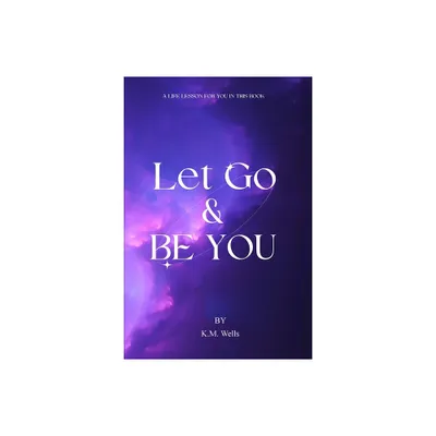 Let Go & Be You - by K M Wells (Paperback)