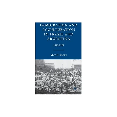 Immigration and Acculturation in Brazil and Argentina - by M Bletz (Hardcover)