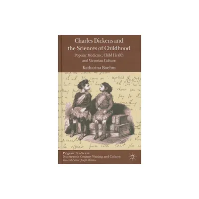 Charles Dickens and the Sciences of Childhood - (Palgrave Studies in Nineteenth-Century Writing and Culture) by K Boehm (Hardcover)