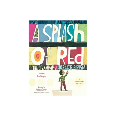 A Splash of Red: The Life and Art of Horace Pippin - (Schneider Family Book Awards - Young Childrens Book Winner) by Jen Bryant (Hardcover)