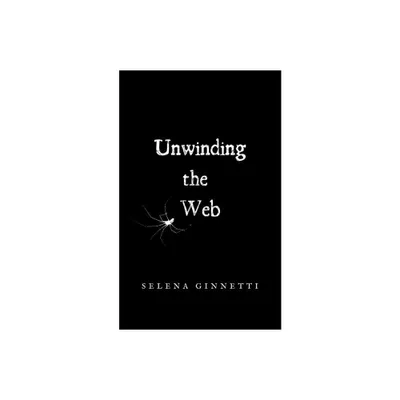 Unwinding the Web - by Selena Ginnetti (Paperback)