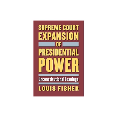 Supreme Court Expansion of Presidential Power - by Louis Fisher (Hardcover)