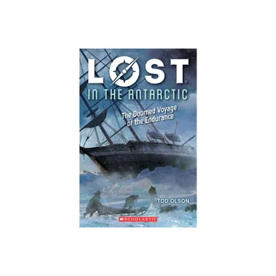 Lost in the Antarctic: The Doomed Voyage of the Endurance (Lost #4) - by Tod Olson (Paperback)