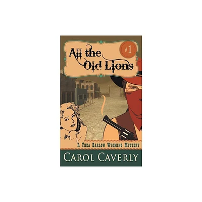 All the Old Lions (A Thea Barlow Wyoming Mystery, Book 1) - by Carol Caverly (Paperback)