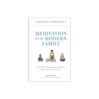 Mindful in Minutes: Meditation for the Modern Family - by Kelly Smith (Hardcover)