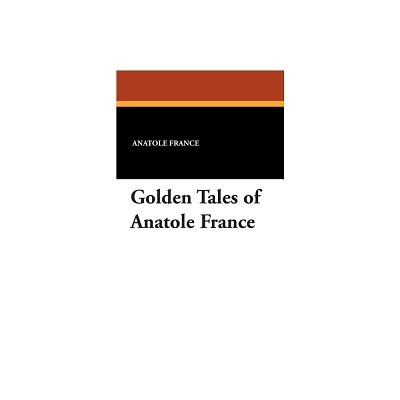 Golden Tales of Anatole France - (Paperback)