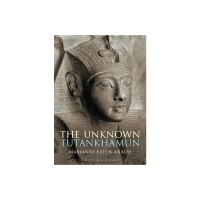 The Unknown Tutankhamun - (Bloomsbury Egyptology) by Marianne Eaton-Krauss (Paperback)