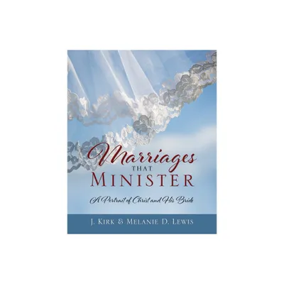 Marriages that Minister - by J Kirk Lewis & Melanie D Lewis (Paperback)