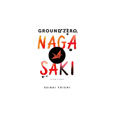 Ground Zero, Nagasaki - by Yuichi Seirai (Hardcover)