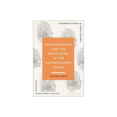 Metamodernism and the Postdigital in the Contemporary Novel - (Bloomsbury Studies in Digital Cultures) by Spencer Jordan (Hardcover)