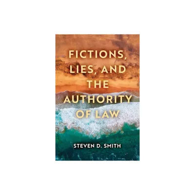 Fictions, Lies, and the Authority of Law - (Catholic Ideas for a Secular World) by Steven D Smith (Hardcover)