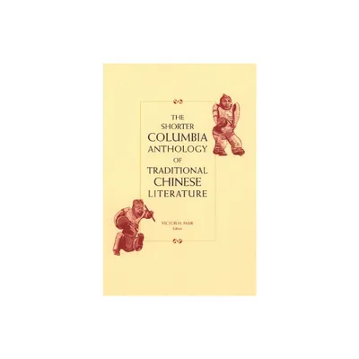 The Shorter Columbia Anthology of Traditional Chinese Literature - (Translations from the Asian Classics) Abridged by Victor Mair (Paperback)