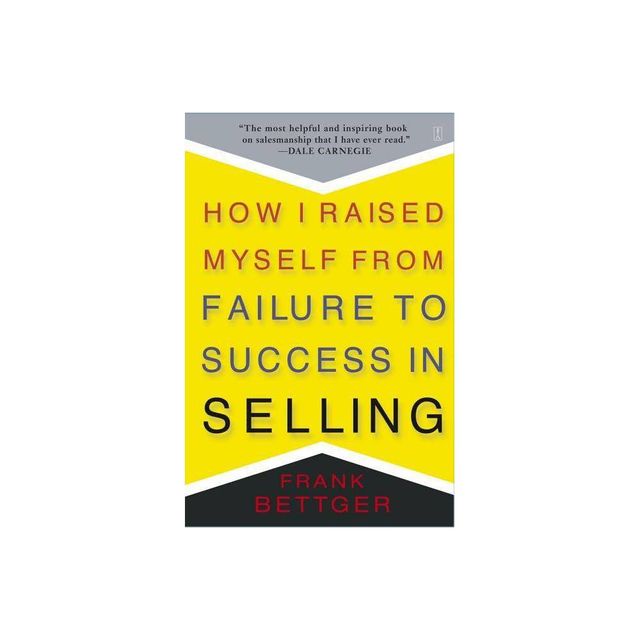 How I Raised Myself from Failure to Success in Selling - by Frank Bettger (Paperback)