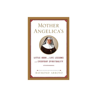 Mother Angelicas Little Book of Life Lessons and Everyday Spirituality - by Raymond Arroyo (Hardcover)