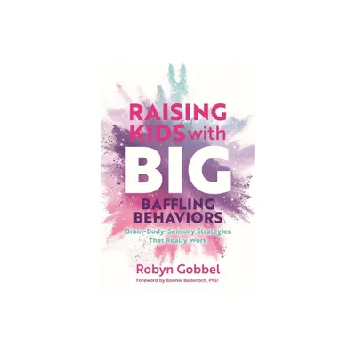 Raising Kids with Big, Baffling Behaviors - by Robyn Gobbel (Paperback)