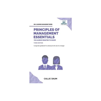 Principles of Management Essentials You Always Wanted To Know - (Self-Learning Management) 3rd Edition by Callie Daum & Vibrant Publishers