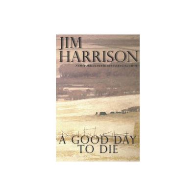 A Good Day to Die - by Jim Harrison (Paperback)