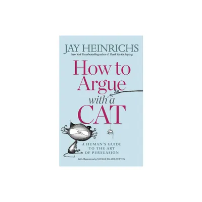 How to Argue with a Cat - by Jay Heinrichs (Paperback)