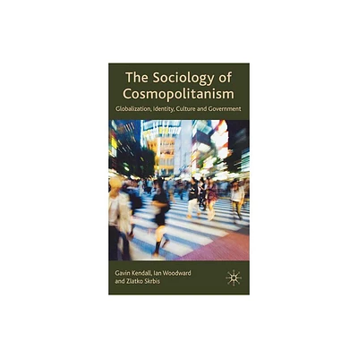 The Sociology of Cosmopolitanism - by G Kendall & I Woodward & Z Skrbis (Hardcover)