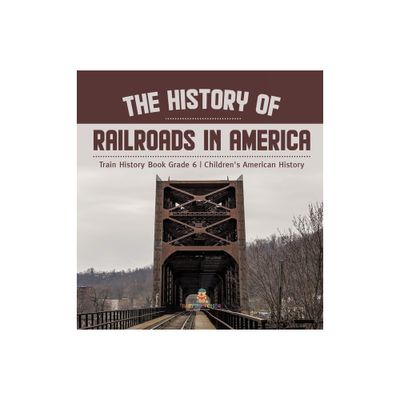 The History of Railroads in America Train History Book Grade 6 Childrens American History