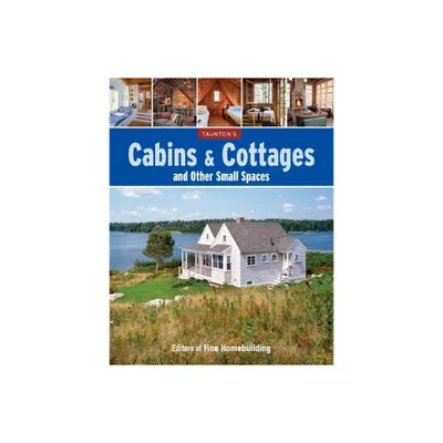 Cabins & Cottages and Other Small Spaces - by Fine Homebuilding (Paperback)