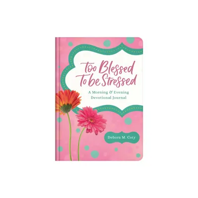 Too Blessed to Be Stressed: A Morning & Evening Devotional Journal - by Debora M Coty (Hardcover)