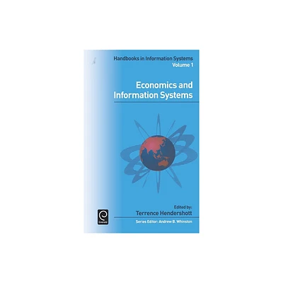 Economics and Information Systems - (Handbooks in Information Systems) by Terrence Hendershott & Andrew B Whinston (Hardcover)