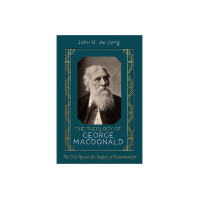 The Theology of George MacDonald - by John R de Jong (Hardcover)