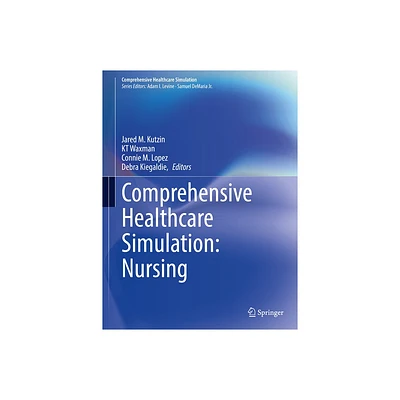 Comprehensive Healthcare Simulation: Nursing - by Jared M Kutzin & Kt Waxman & Connie M Lopez & Debra Kiegaldie (Paperback)