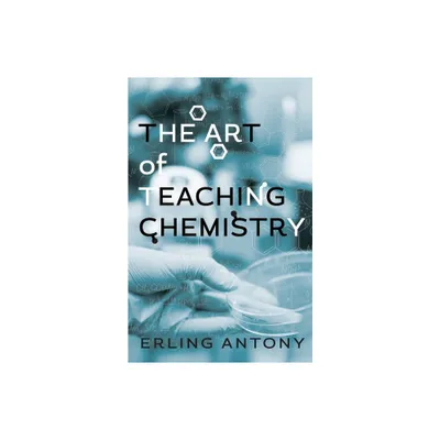 The Art of Teaching Chemistry - by Erling Antony (Paperback)