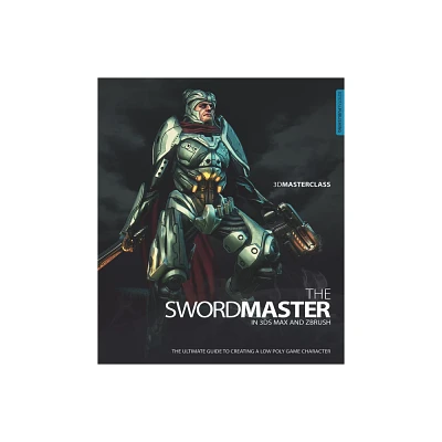 3D Masterclass: The Swordmaster in 3ds Max and ZBrush - by Gavin Goulden (Paperback)