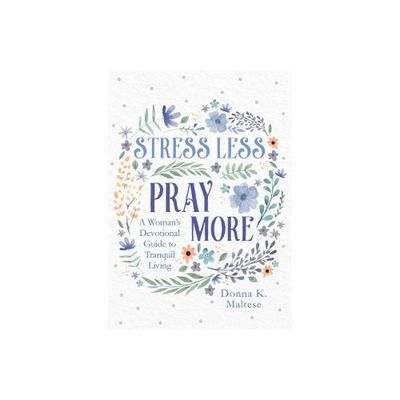 Stress Less, Pray More - by Donna K Maltese (Paperback)