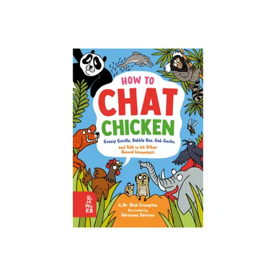 How to Chat Chicken, Gossip Gorilla, Babble Bee, Gab Gecko, and Talk in 66 Other Animal Languages - by Nick Crumpton (Hardcover)