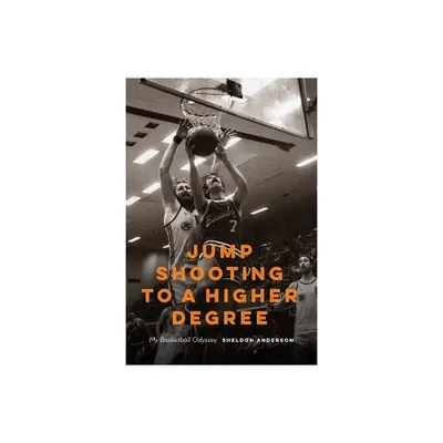 Jump Shooting to a Higher Degree - by Sheldon Anderson (Paperback)