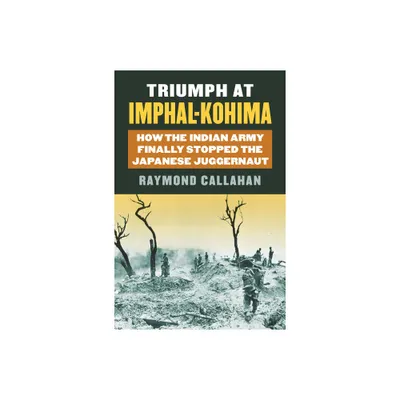 Triumph at Imphal-Kohima - (Modern War Studies) by Raymond A Callahan (Hardcover)