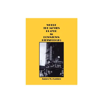 Where the Movies Played in Downtown Pittsburg(h) - by James W Kastner (Paperback)