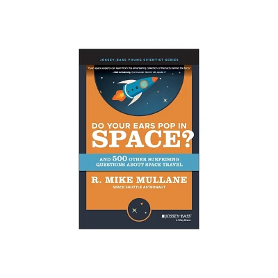 Do Your Ears Pop in Space? and 500 Other Surprising Questions about Space Travel - by R Mike Mullane (Paperback)