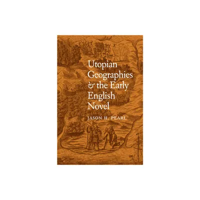 Utopian Geographies & the Early English Novel - by Jason H Pearl (Hardcover)