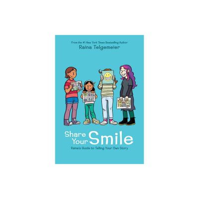 Share Your Smile : Rainas Guide to Telling Your Own Story - by Raina Telgemeier (Hardcover)