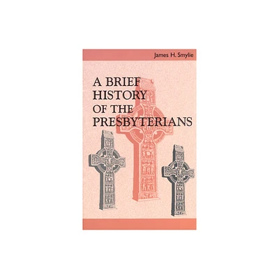 A Brief History of the Presbyterians - by Smylie (Paperback)