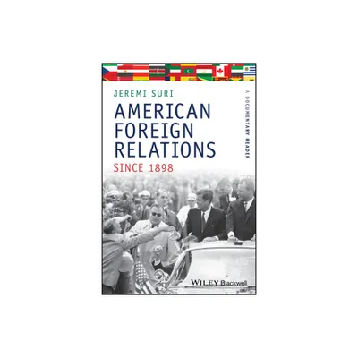 American Foreign Relations Since 1898 - (Uncovering the Past: Documentary Readers in American History) by Jeremi Suri (Paperback)