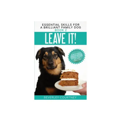 Leave It! - (Essential Skills for a Brilliant Family Dog) by Beverley Courtney (Paperback)