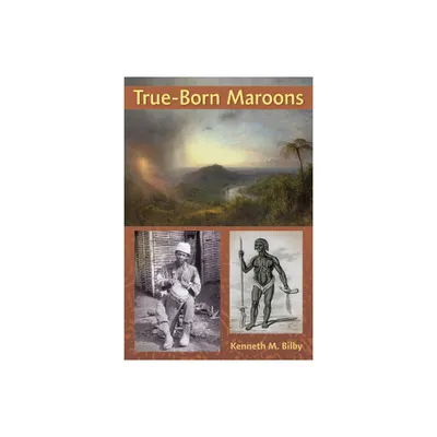 True-Born Maroons - (New World Diasporas) by Kenneth Bilby (Paperback)