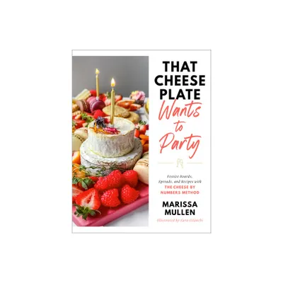 That Cheese Plate Wants to Party - by Marissa Mullen (Hardcover)